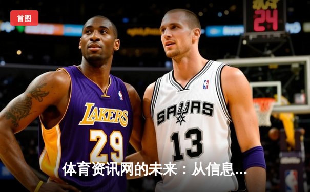 体育资讯网的未来：从信息聚合到沉浸式体验的变革之路
