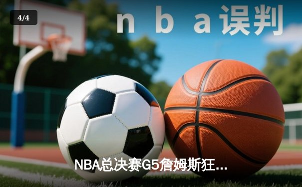 NBA总决赛G5詹姆斯狂砍40分三双 湖人加时险胜热火夺赛点 - 4