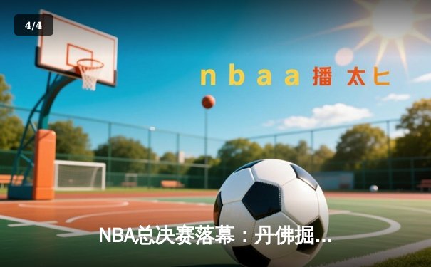 NBA总决赛落幕：丹佛掘金力克热火，赢得队史首座总冠军奖杯 - 4