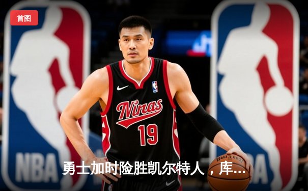 勇士加时险胜凯尔特人，库里砍下40分率队终结对手五连胜