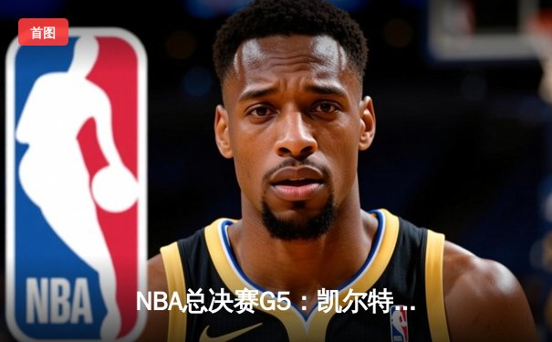NBA总决赛G5：凯尔特人逆转独行侠夺冠，塔图姆31分加冕FMVP
