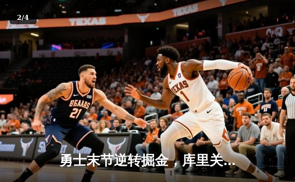 勇士末节逆转掘金，库里关键时刻连得8分锁定胜局 - 2