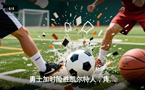 勇士加时险胜凯尔特人，库里狂砍43分率队捍卫主场 - 4